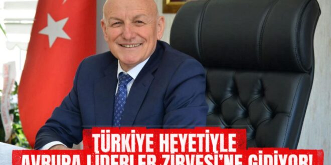 ŞENOL KUL, TÜRKİYE HEYETİYLE AVRUPA LİDERLER ZİRVESİ’NE GİDİYOR!